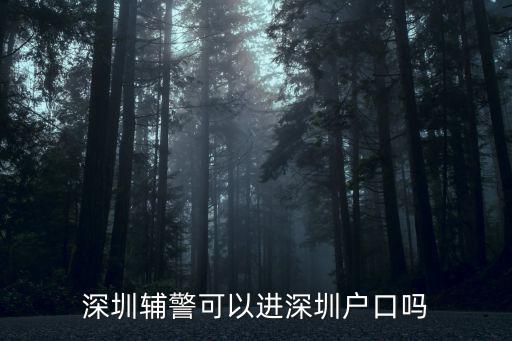 深圳輔警食宿怎么樣,深圳輔警可以進深圳戶口嗎