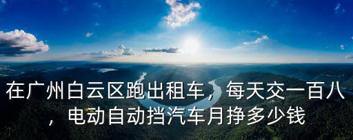 廣州電動轎車租賃多少錢一個月,電動自動擋汽車月掙多少錢