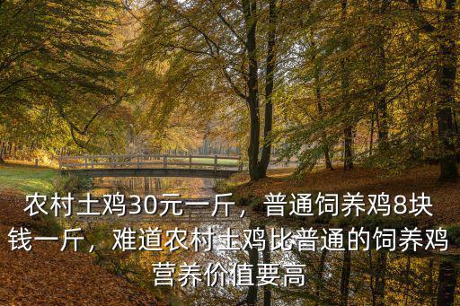 農村土雞30元一斤，普通飼養雞8塊錢一斤，難道農村土雞比普通的飼養雞營養價值要高