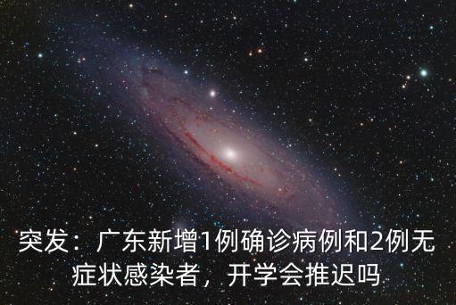 突發：廣東新增1例確診病例和2例無癥狀感染者，開學會推遲嗎