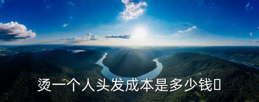 佛山燙頭多少錢,過年燙個頭發大概多少錢