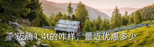 邁騰1.4t的咋樣，最近優惠多少