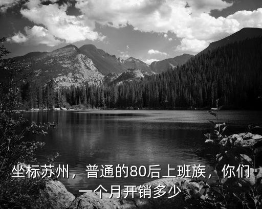 坐標(biāo)蘇州，普通的80后上班族，你們一個月開銷多少