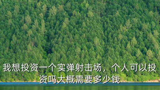 我想投資一個實彈射擊場，個人可以投資嗎大概需要多少錢
