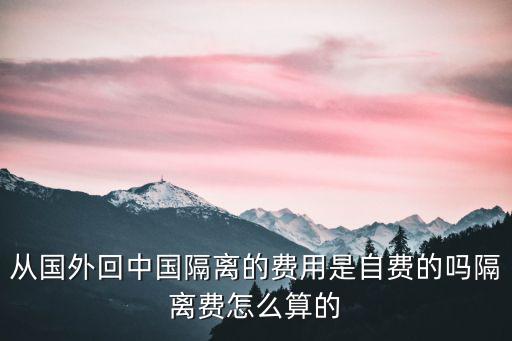 從國外回中國隔離的費用是自費的嗎隔離費怎么算的