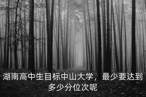 湖南考生多少分上中山大學(xué),報(bào)考中山大學(xué)需要多少分