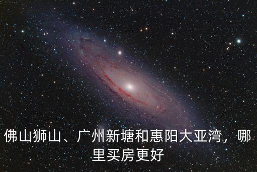 廣東惠陽新塘在哪里,哪里買房更好