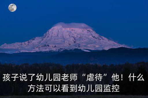 江門金暉幼兒園監控怎么看,什么方法可以看到幼兒園監控