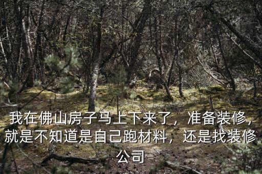 佛山裝修公司怎么找,我在佛山房子馬上下來了