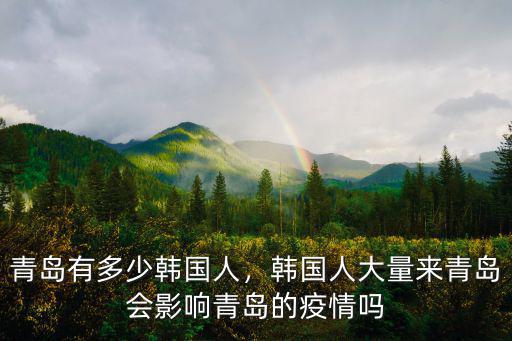 青島有多少韓國人，韓國人大量來青島會影響青島的疫情嗎