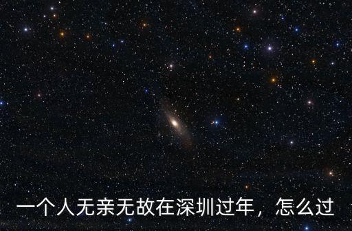 一個人無親無故在深圳過年，怎么過