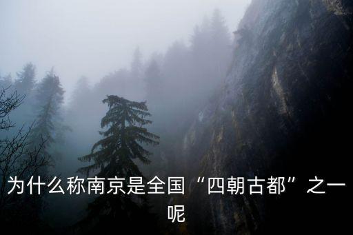 為什么稱南京是全國“四朝古都”之一呢