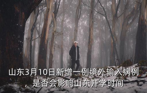 3月7號山東新增多少病例,如果山東3月16號開學