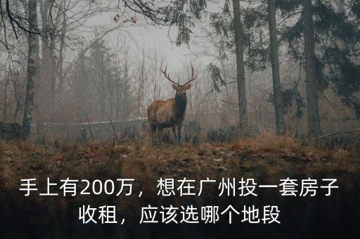 廣州200萬的房子哪里找,想在廣州投一套房子收租