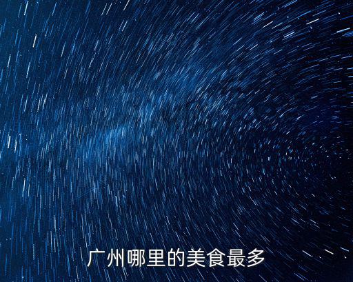 廣州哪里的美食最多