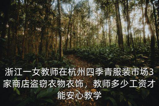 浙江一女教師在杭州四季青服裝市場3家商店盜竊衣物衣飾，教師多少工資才能安心教學