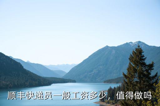 順豐快遞員一般工資多少，值得做嗎