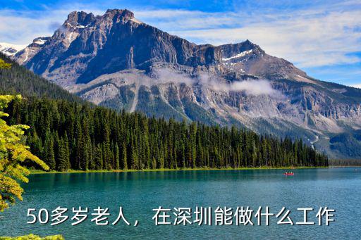50多歲老人，在深圳能做什么工作