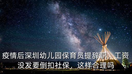 疫情后深圳幼兒園保育員提辭職，工資沒發要倒扣社保，這樣合理嗎