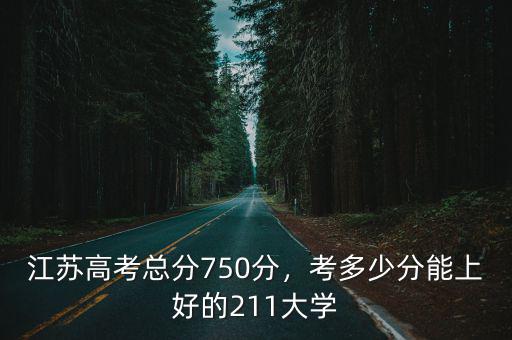 江蘇考多少分能上大學,考多少分能上好的211大學