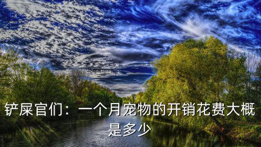 鏟屎官們：一個月寵物的開銷花費大概是多少