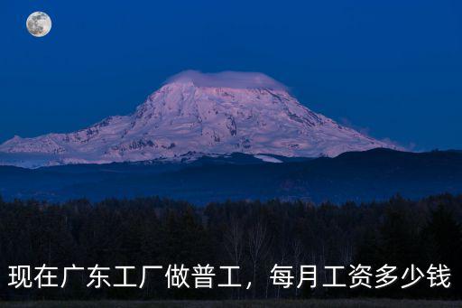 現在廣東工廠做普工，每月工資多少錢