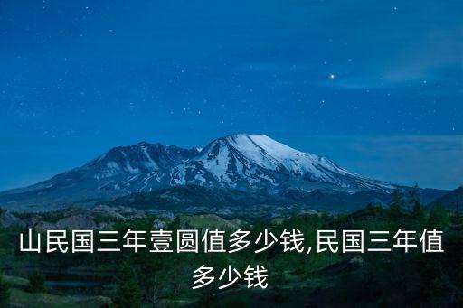 孫中山民國三年壹圓值多少錢,民國三年值多少錢