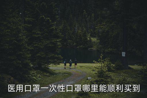 醫用口罩一次性口罩哪里能順利買到