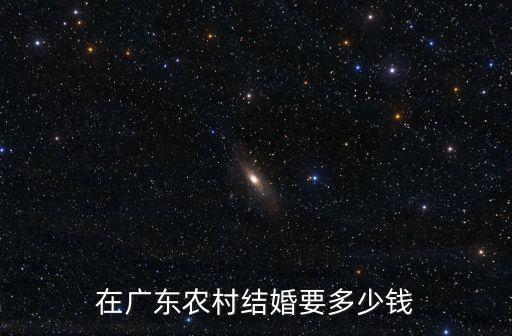 廣東吃席要給多少錢,在廣東農村結婚要多少錢