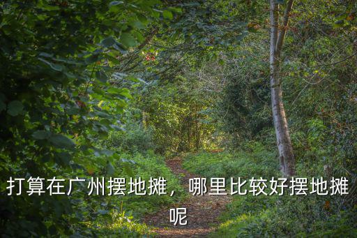 廣州黃埔哪里有地攤,哪里比較好擺地攤呢