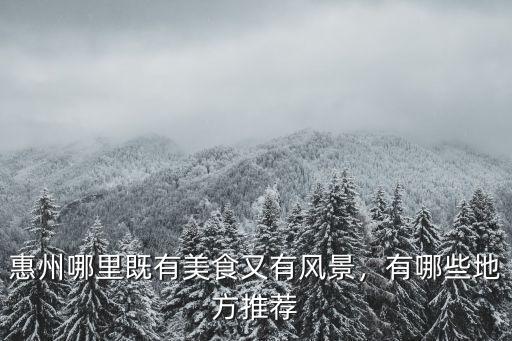 惠州哪里有喝的山水,惠州哪里既有美食又有風景