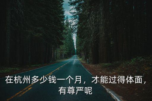 在杭州多少錢一個(gè)月，才能過得體面，有尊嚴(yán)呢