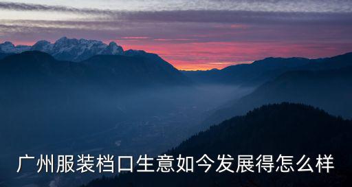 廣州服裝檔口生意如今發展得怎么樣