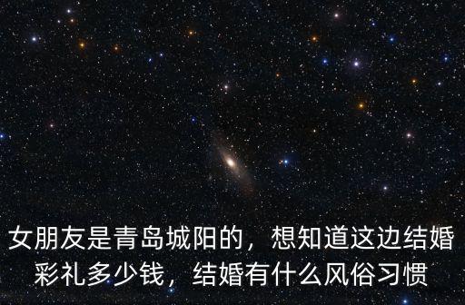 女朋友是青島城陽的，想知道這邊結婚彩禮多少錢，結婚有什么風俗習慣