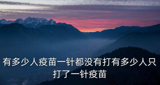 有多少人疫苗一針都沒有打有多少人只打了一針疫苗