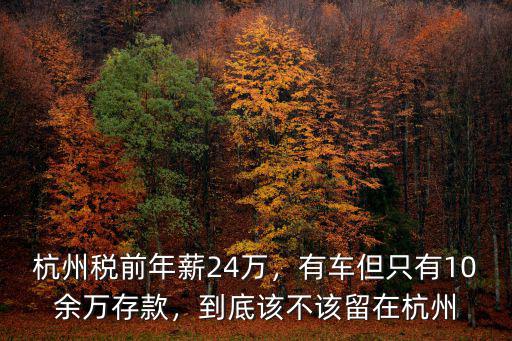 杭州稅前年薪24萬，有車但只有10余萬存款，到底該不該留在杭州