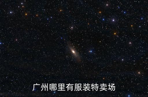 廣州哪里有服裝特賣場