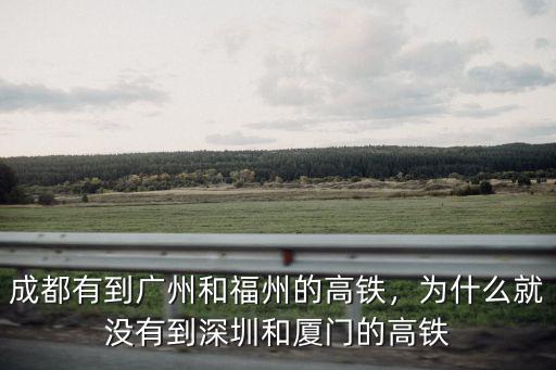 成都有到廣州和福州的高鐵，為什么就沒有到深圳和廈門的高鐵