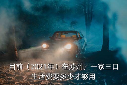 目前（2021年）在蘇州，一家三口生活費要多少才夠用