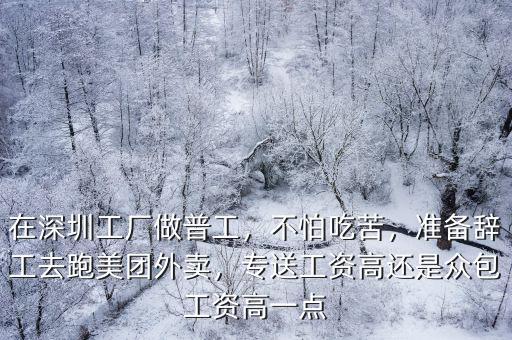 在深圳工廠做普工，不怕吃苦，準備辭工去跑美團外賣，專送工資高還是眾包工資高一點