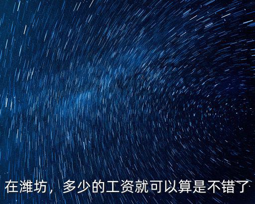 濰坊多少工資可以買房子,在濰坊什么地方買房子好