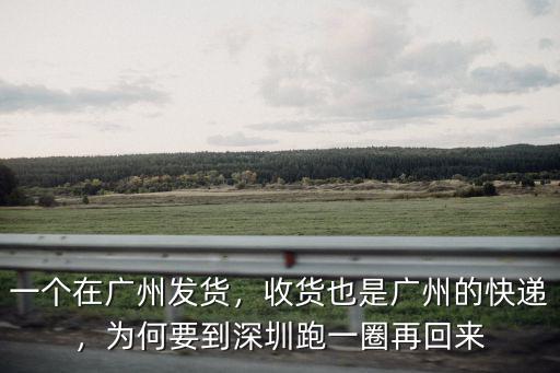一個在廣州發貨，收貨也是廣州的快遞，為何要到深圳跑一圈再回來