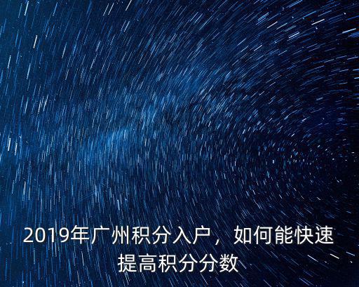 廣州積分入學(xué)2019多少分可以進(jìn),2019年廣州積分入戶