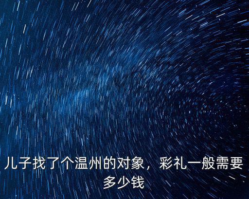 兒子找了個溫州的對象，彩禮一般需要多少錢