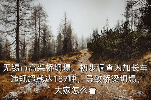 無錫市高架橋坍塌，初步調查為加長車違規超載達187噸，導致橋梁坍塌，大家怎么看
