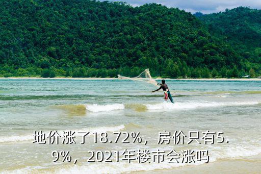 地價漲了18.72%，房價只有5.9%，2021年樓市會漲嗎