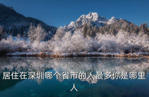 居住在深圳哪個省市的人最多你是哪里人