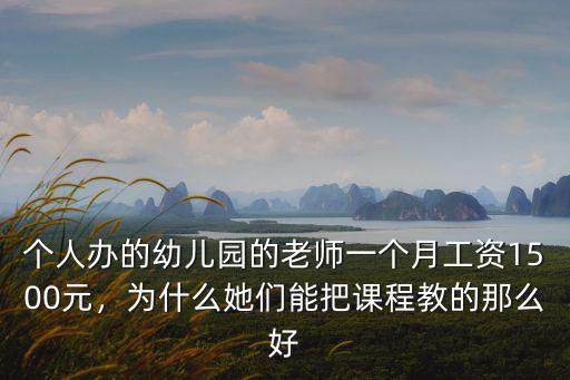 個人辦的幼兒園的老師一個月工資1500元，為什么她們能把課程教的那么好