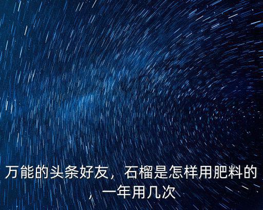 萬能的頭條好友，石榴是怎樣用肥料的，一年用幾次