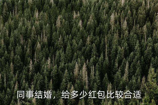 揚(yáng)州同事結(jié)婚多少紅包,給多少紅包比較合適